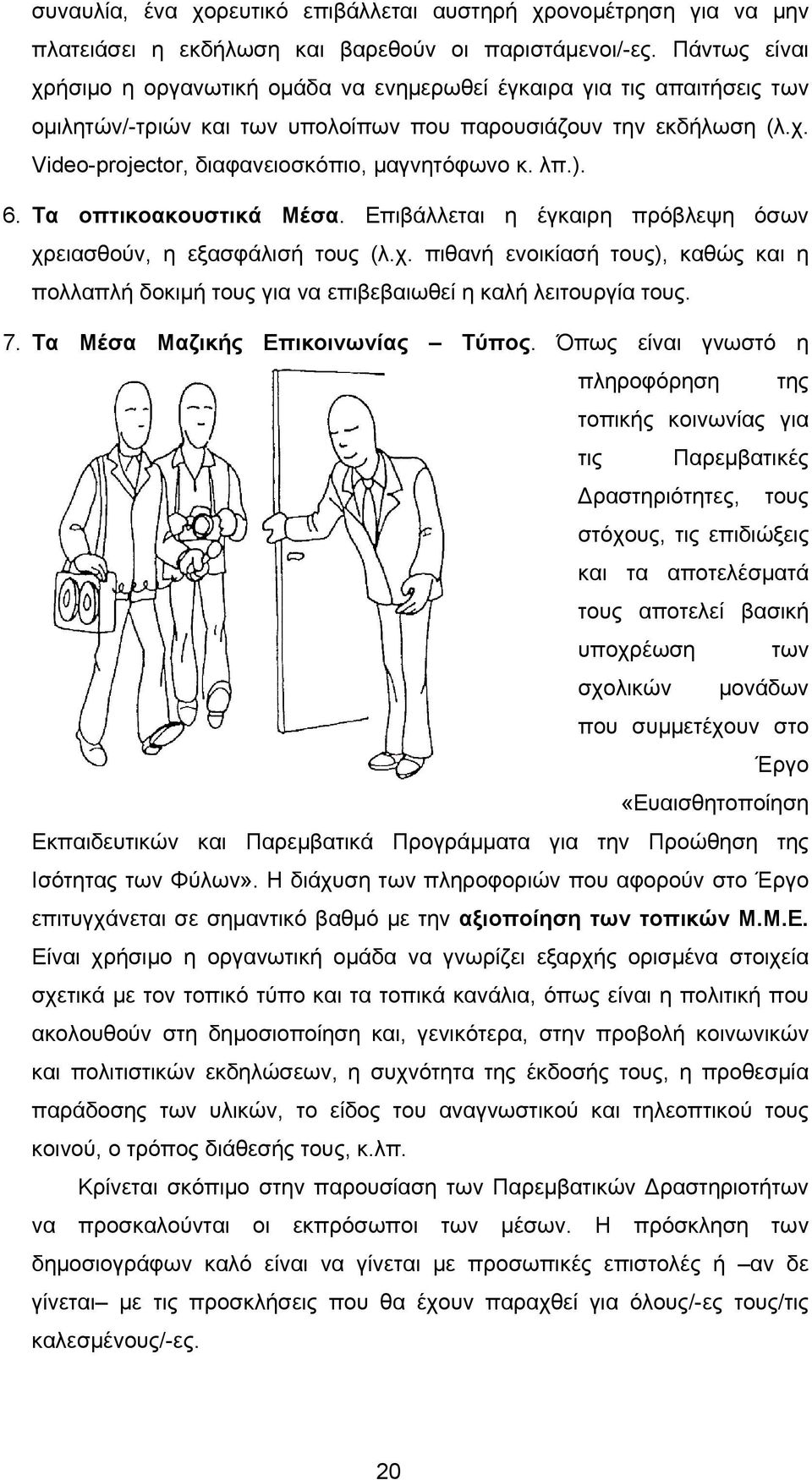 λπ.). 6. Τα οπτικοακουστικά Μέσα. Επιβάλλεται η έγκαιρη πρόβλεψη όσων χρειασθούν, η εξασφάλισή τους (λ.χ. πιθανή ενοικίασή τους), καθώς και η πολλαπλή δοκιμή τους για να επιβεβαιωθεί η καλή λειτουργία τους.