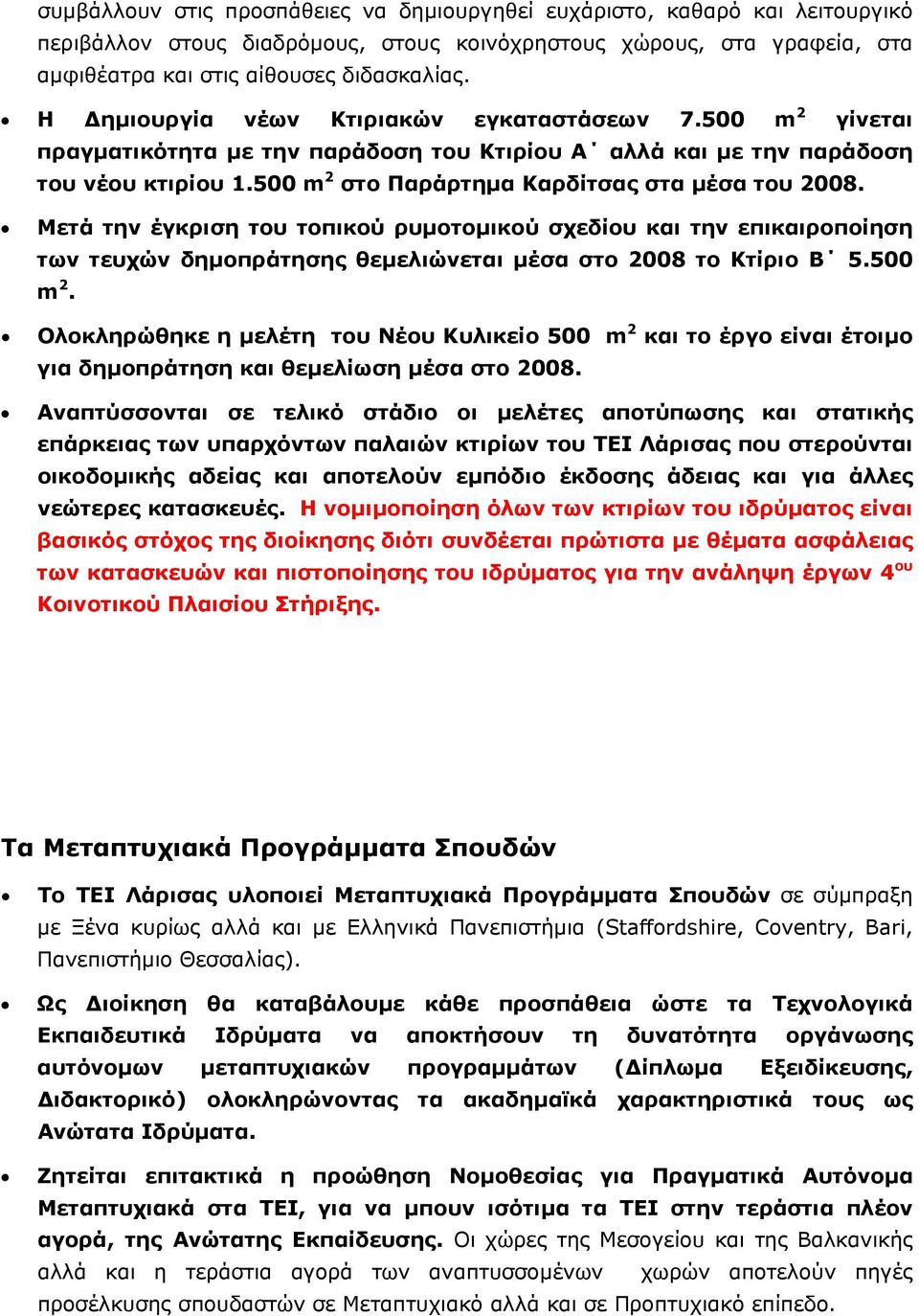 Μετά την έγκριση του τοπικού ρυµοτοµικού σχεδίου και την επικαιροποίηση των τευχών δηµοπράτησης θεµελιώνεται µέσα στο 2008 το Κτίριο Β 5.500 m 2.