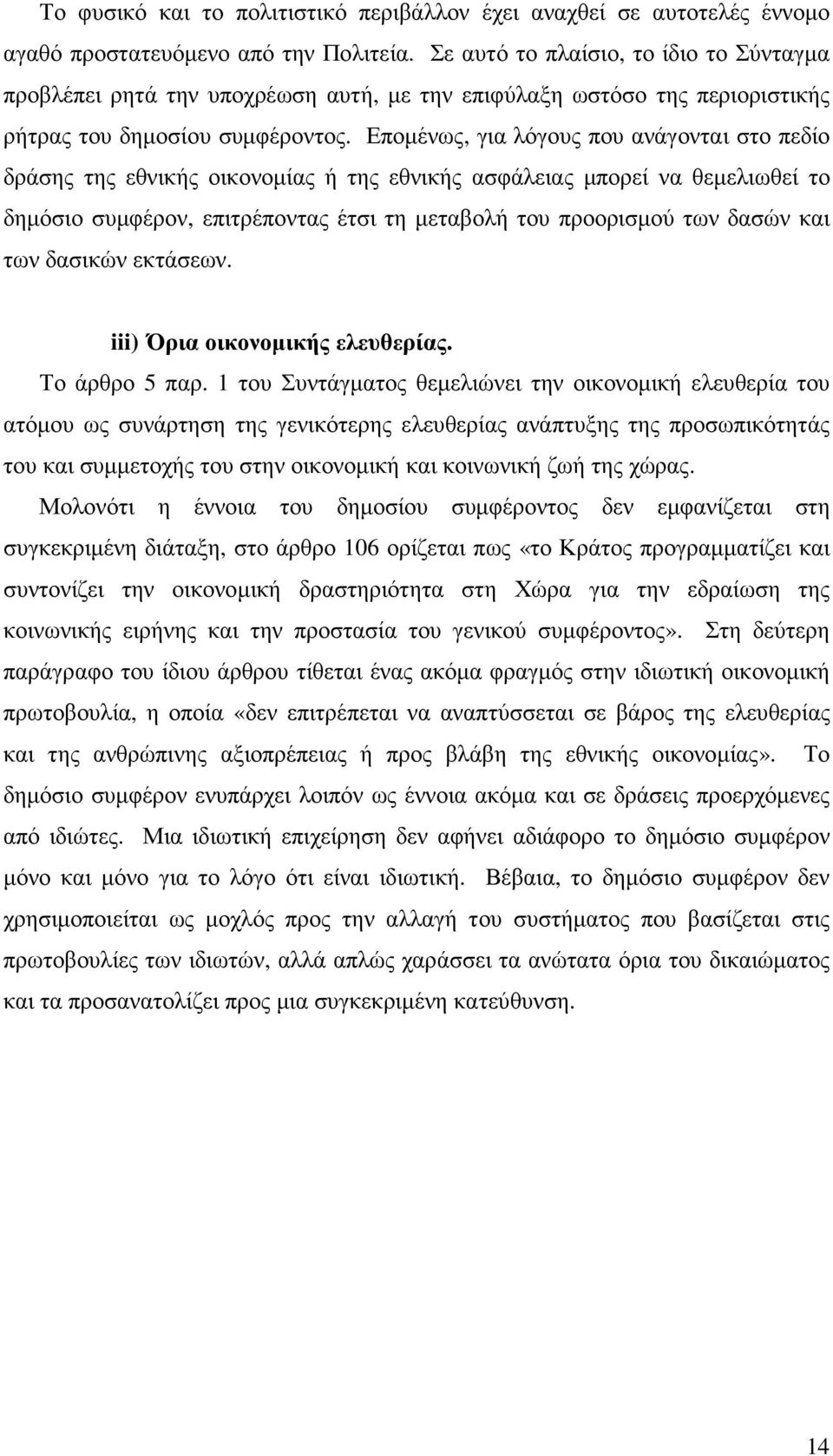 Εποµένως, για λόγους που ανάγονται στο πεδίο δράσης της εθνικής οικονοµίας ή της εθνικής ασφάλειας µπορεί να θεµελιωθεί το δηµόσιο συµφέρον, επιτρέποντας έτσι τη µεταβολή του προορισµού των δασών και