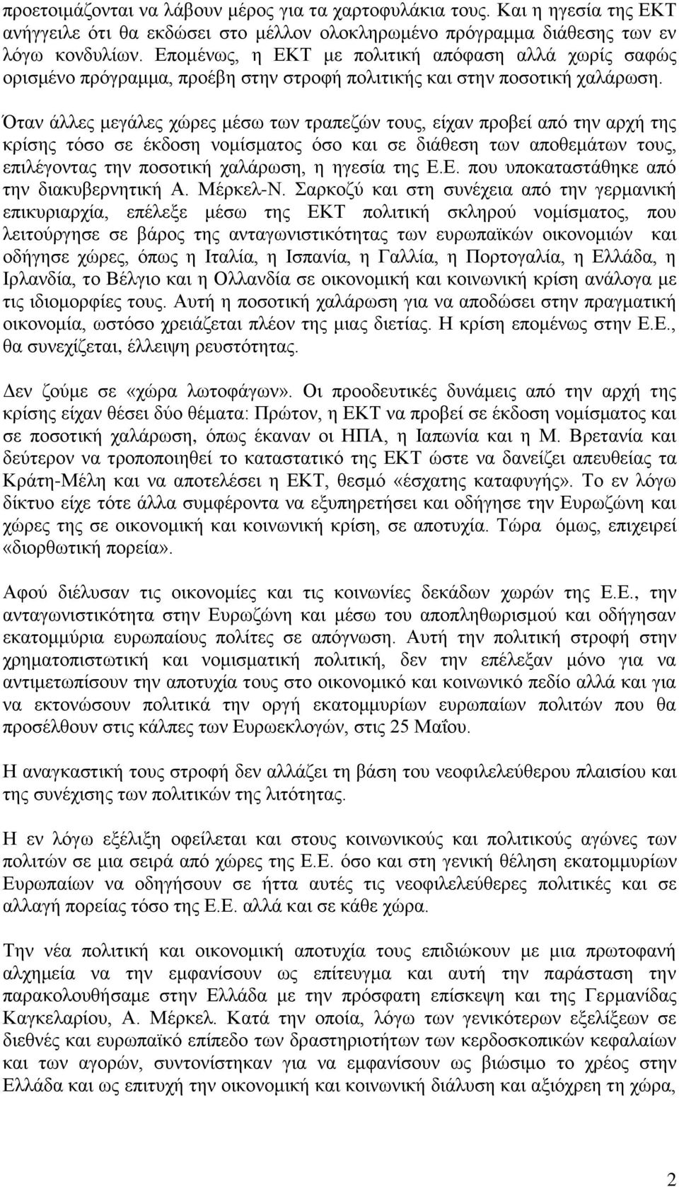 Όταν άλλες μεγάλες χώρες μέσω των τραπεζών τους, είχαν προβεί από την αρχή της κρίσης τόσο σε έκδοση νομίσματος όσο και σε διάθεση των αποθεμάτων τους, επιλέγοντας την ποσοτική χαλάρωση, η ηγεσία της