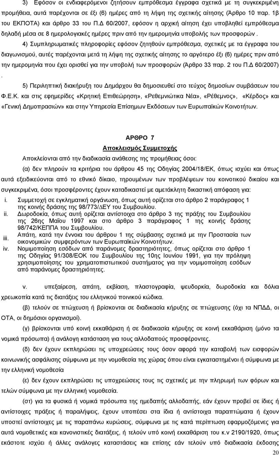 4) Συμπληρωματικές πληροφορίες εφόσον ζητηθούν εμπρόθεσμα, σχετικές με τα έγγραφα του διαγωνισμού, αυτές παρέχονται μετά τη λήψη της σχετικής αίτησης το αργότερο έξι (6) ημέρες πριν από την