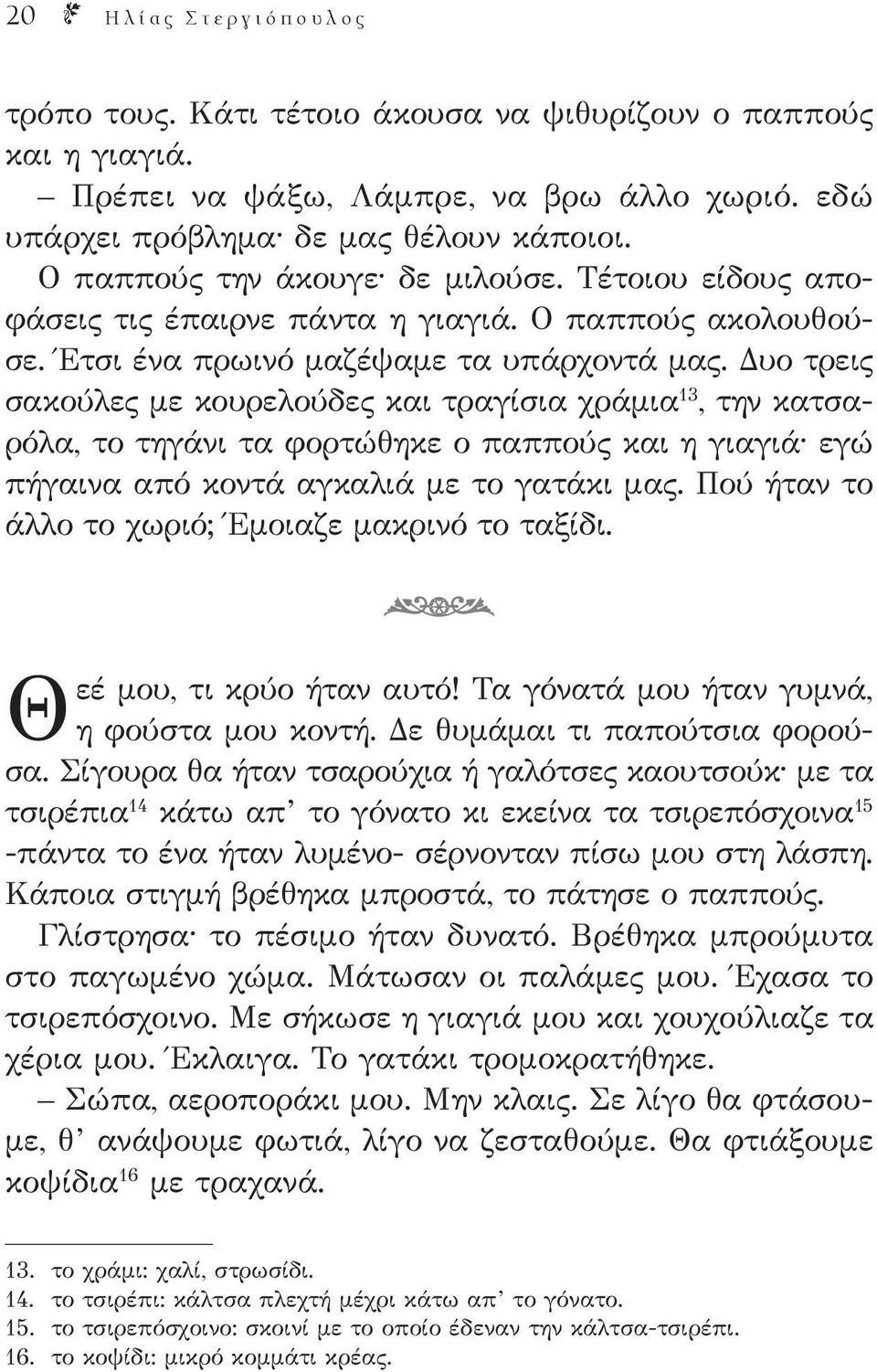 Δυο τρεις σακούλες με κουρελούδες και τραγίσια χράμια 13, την κατσαρόλα, το τηγάνι τα φορτώθηκε ο παππούς και η γιαγιά εγώ πήγαινα από κοντά αγκαλιά με το γατάκι μας.