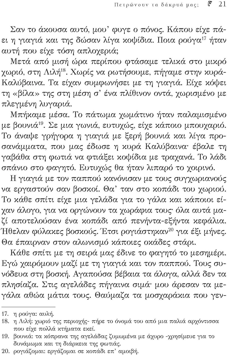 Τα είχαν συμφωνήσει με τη γιαγιά. Είχε κόψει τη «βίλα» της στη μέση σ ένα πλίθινον οντά, χωρισμένο με πλεγμένη λυγαριά. Μπήκαμε μέσα. Το πάτωμα χωμάτινο ήταν παλαμισμένο με βουνιά 19.