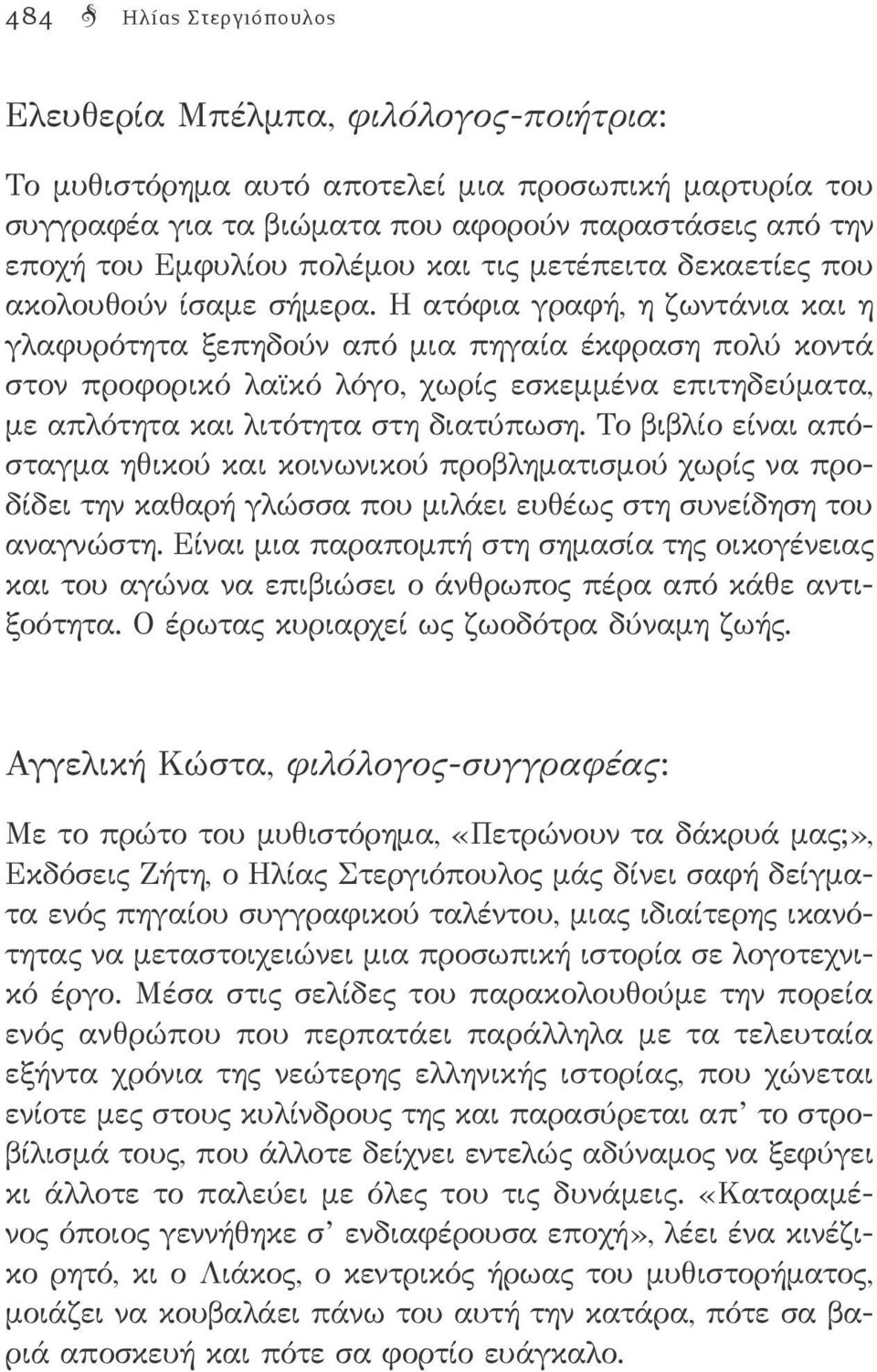 Η ατόφια γραφή, η ζωντάνια και η γλαφυρότητα ξεπηδούν από μια πηγαία έκφραση πολύ κοντά στον προφορικό λαϊκό λόγο, χωρίς εσκεμμένα επιτηδεύματα, με απλότητα και λιτότητα στη διατύπωση.