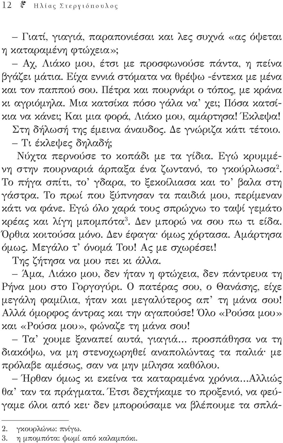 Μια κατσίκα πόσο γάλα να χει; Πόσα κατσίκια να κάνει; Και μια φορά, Λιάκο μου, αμάρτησα! Έκλεψα! Στη δήλωσή της έμεινα άναυδος. Δε γνώριζα κάτι τέτοιο.