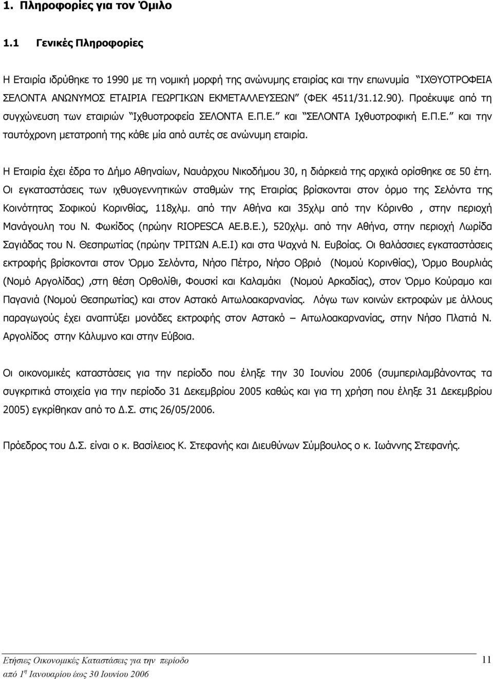 Προέκυψε από τη συγχώνευση των εταιριών Ιχθυοτροφεία ΣΕΛΟΝΤΑ Ε.Π.Ε. και ΣΕΛΟΝΤΑ Ιχθυοτροφική Ε.Π.Ε. και την ταυτόχρονη µετατροπή της κάθε µία από αυτές σε ανώνυµη εταιρία.