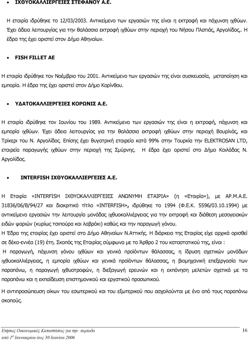 Αντικείµενο των εργασιών της είναι συσκευασία, µεταποίηση και εµπορία. Η έδρα της έχει οριστεί στον ήµο Κορίνθου. Υ ΑΤΟΚΑΛΛΙΕΡΓΕΙΕΣ ΚΟΡΩΝΙΣ Α.Ε. Η εταιρία ιδρύθηκε τον Ιουνίου του 1989.