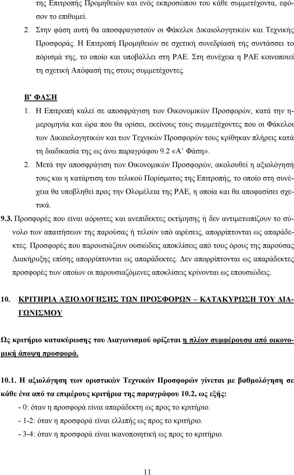 Η Επιτροπή καλεί σε αποσφράγιση των Οικονομικών Προσφορών, κατά την η- μερομηνία και ώρα που θα ορίσει, εκείνους τους συμμετέχοντες που οι Φάκελοι των Δικαιολογητικών και των Τεχνικών Προσφορών τους