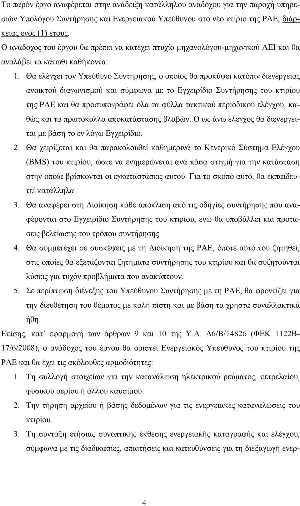 Θα ελέγχει τον Υπεύθυνο Συντήρησης, ο οποίος θα προκύψει κατόπιν διενέργειας ανοικτού διαγωνισμού και σύμφωνα με το Εγχειρίδιο Συντήρησης του κτιρίου της ΡΑΕ και θα προσυπογράφει όλα τα φύλλα