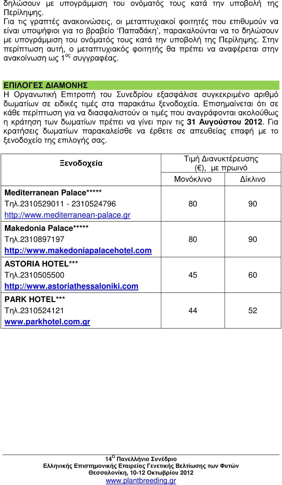 αναφέρεται στην ανακοίνωση ως 1 ος συγγραφέας. ΕΠΙΛΟΓΕΣ ΙΑΜΟΝΗΣ Η Οργανωτική Επιτροπή του Συνεδρίου εξασφάλισε συγκεκριµένο αριθµό δωµατίων σε ειδικές τιµές στα παρακάτω ξενοδοχεία.