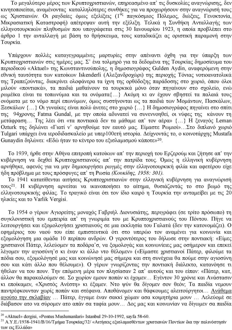 Σειηθά ε πλζήθε Ώληαιιαγήο ησλ ειιελνηνπξθηθψλ πιεζπζκψλ πνπ ππνγξάθεηαη ζηηο 30 Εαλνπαξίνπ 1923, ε νπνία πξνβιέπεη ζην άξζξν 1 ηελ αληαιιαγή κε βάζε ην ζξήζθεπκα, ηνπο θαηαδηθάδεη αο νξηζηηθή