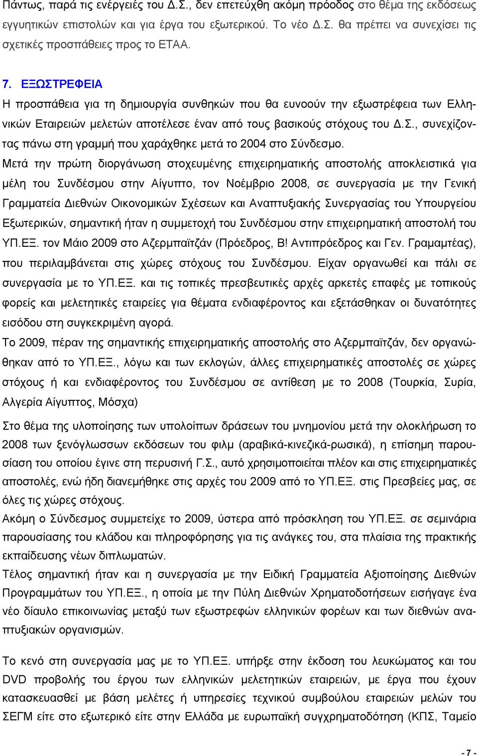 Μετά την πρώτη διοργάνωση στοχευμένης επιχειρηματικής αποστολής αποκλειστικά για μέλη του Συνδέσμου στην Αίγυπτο, τον Νοέμβριο 2008, σε συνεργασία με την Γενική Γραμματεία Διεθνών Οικονομικών Σχέσεων