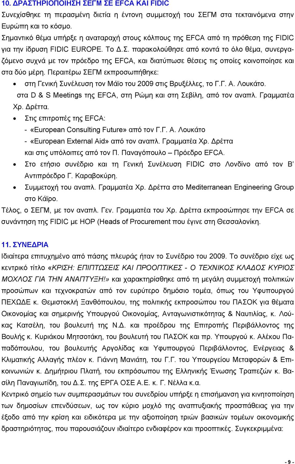 Περαιτέρω ΣΕΓΜ εκπροσωπήθηκε: στη Γενική Συνέλευση τον Μάϊο του 2009 στις Βρυξέλλες, το Γ.Γ. Α. Λουκάτο. στα D & S Meetings της EFCΑ, στη Ρώμη και στη Σεβίλη, από τον αναπλ. Γραμματέα Χρ. Δρέττα.