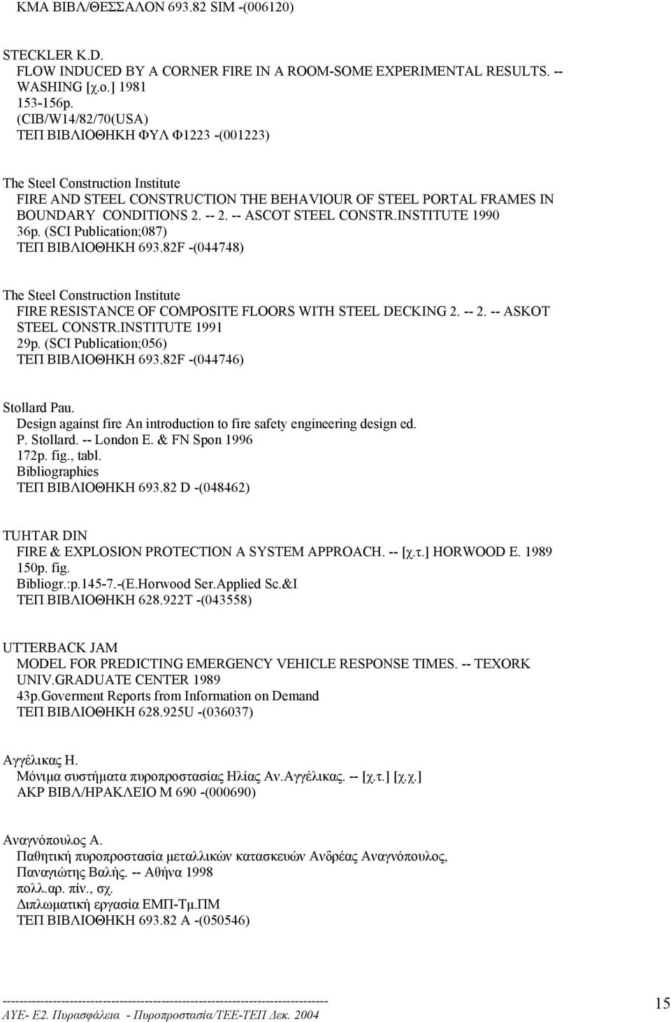 -- ASCOT STEEL CONSTR.INSTITUTE 1990 36p. (SCI Publication;087) ΤΕΠ ΒΙΒΛΙΟΘΗΚΗ 693.82F -(044748) The Steel Construction Institute FIRE RESISTANCE OF COMPOSITE FLOORS WITH STEEL DECKING 2. -- 2.