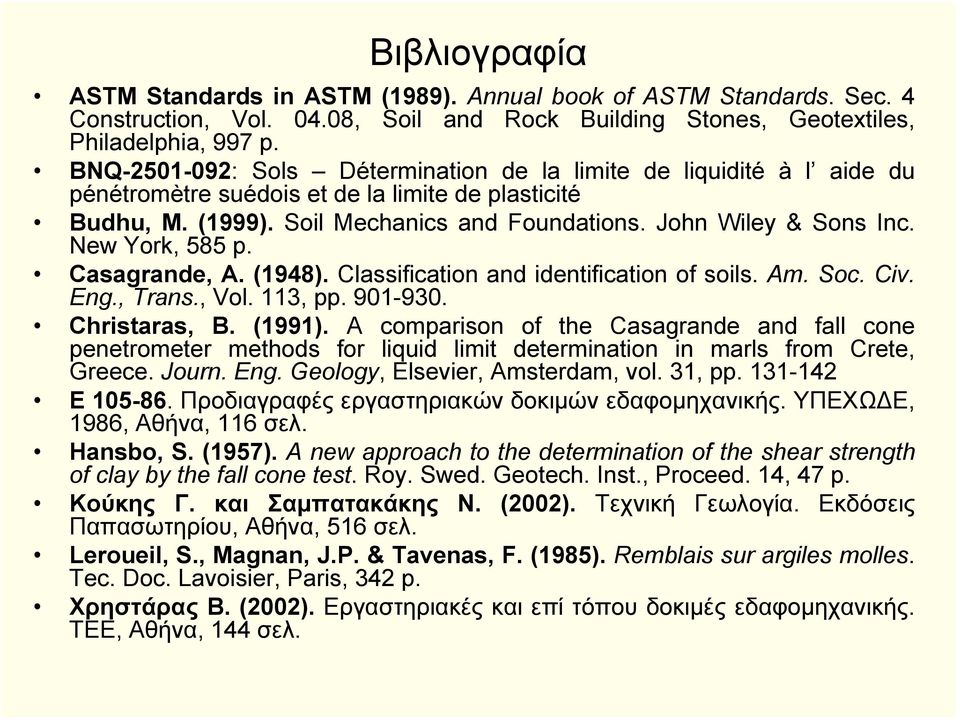 New York, 585 p. Casagrande, A. (1948). Classification and identification of soils. Am. Soc. Civ. Eng., Trans., Vol. 113, pp. 901-930. Christaras, B. (1991).