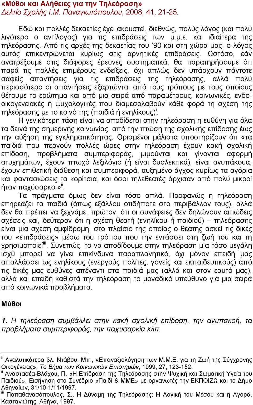 Από τις αρχές της δεκαετίας του 90 και στη χώρα μας, ο λόγος αυτός επικεντρώνεται κυρίως στις αρνητικές επιδράσεις.