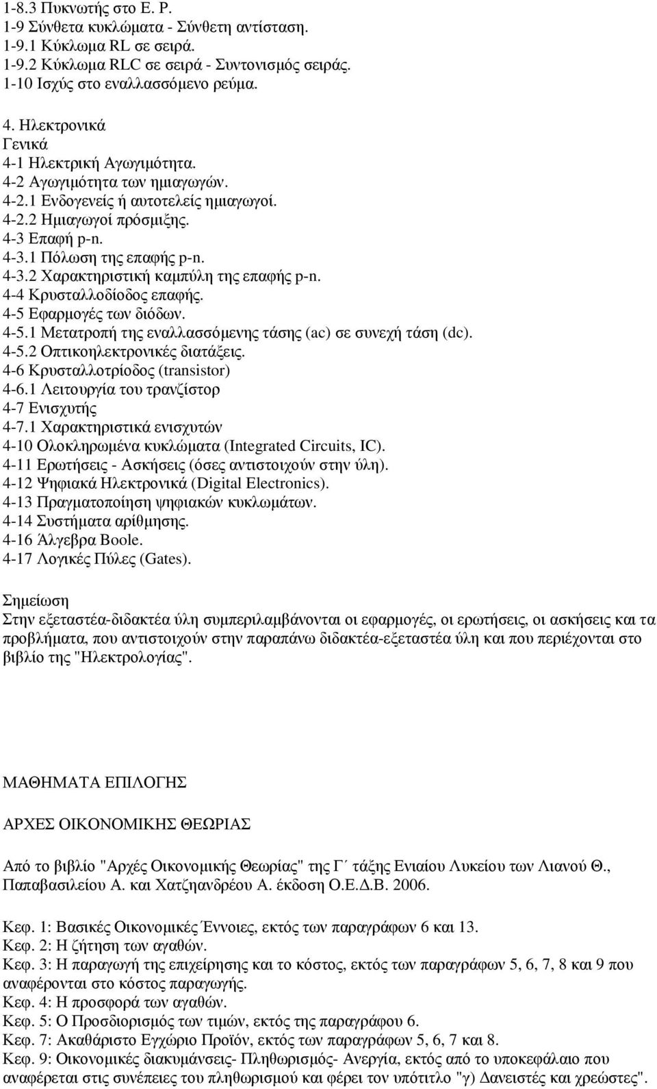 4-4 Κρυσταλλοδίοδος επαφής. 4-5 Εφαρµογές των διόδων. 4-5.1 Μετατροπή της εναλλασσόµενης τάσης (ac) σε συνεχή τάση (dc). 4-5.2 Οπτικοηλεκτρονικές διατάξεις. 4-6 Κρυσταλλοτρίοδος (transistor) 4-6.