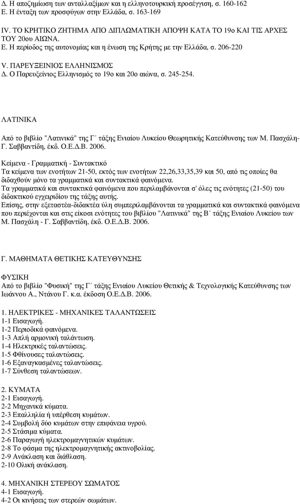 Ο Παρευξείνιος Ελληνισµός το 19ο και 20ο αιώνα, σ. 245-254. ΛΑΤΙΝΙΚΑ Από το βιβλίο "Λατινικά" της Γ τάξης Ενιαίου Λυκείου Θεωρητικής Κατεύθυνσης των Μ. Πασχάλη- Γ. Σαββαντίδη, έκδ. Ο.Ε..Β. 2006.