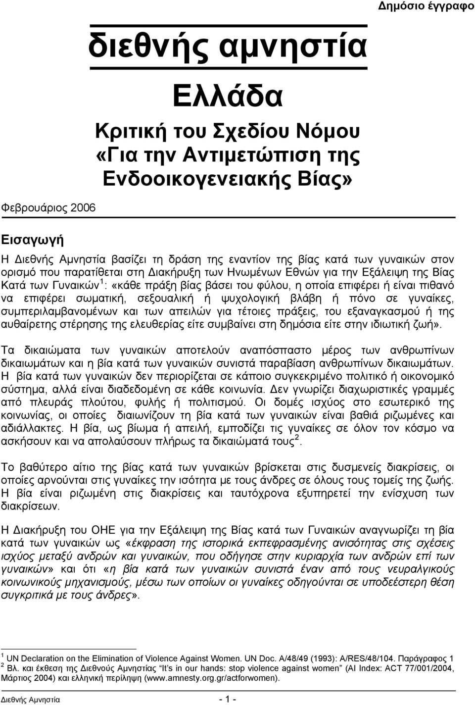 επιφέρει σωματική, σεξουαλική ή ψυχολογική βλάβη ή πόνο σε γυναίκες, συμπεριλαμβανομένων και των απειλών για τέτοιες πράξεις, του εξαναγκασμού ή της αυθαίρετης στέρησης της ελευθερίας είτε συμβαίνει