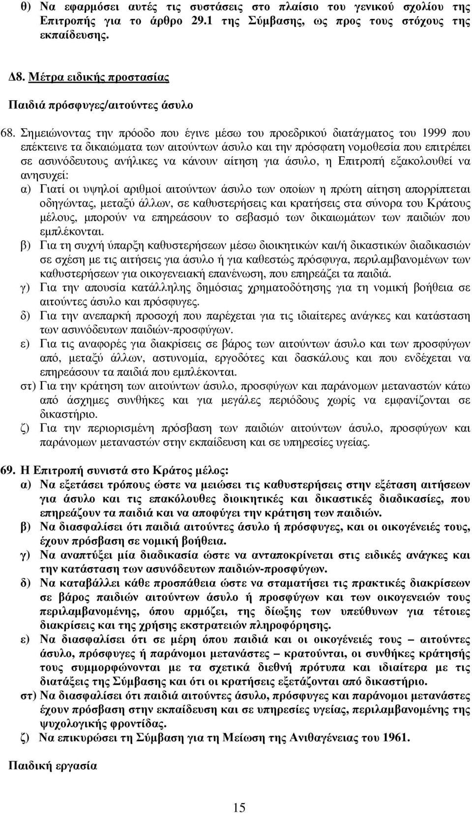 Σηµειώνοντας την πρόοδο που έγινε µέσω του προεδρικού διατάγµατος του 1999 που επέκτεινε τα δικαιώµατα των αιτούντων άσυλο και την πρόσφατη νοµοθεσία που επιτρέπει σε ασυνόδευτους ανήλικες να κάνουν