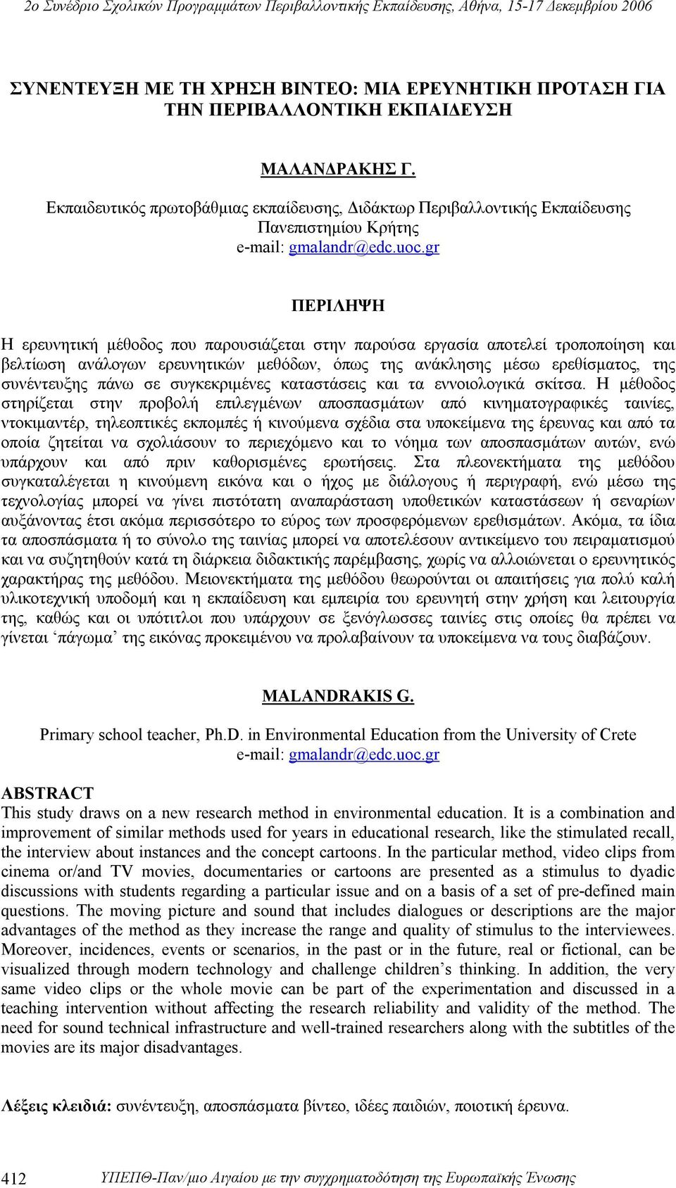 gr ΠΕΡΙΛΗΨΗ Η ερευνητική μέθοδος που παρουσιάζεται στην παρούσα εργασία αποτελεί τροποποίηση και βελτίωση ανάλογων ερευνητικών μεθόδων, όπως της ανάκλησης μέσω ερεθίσματος, της συνέντευξης πάνω σε