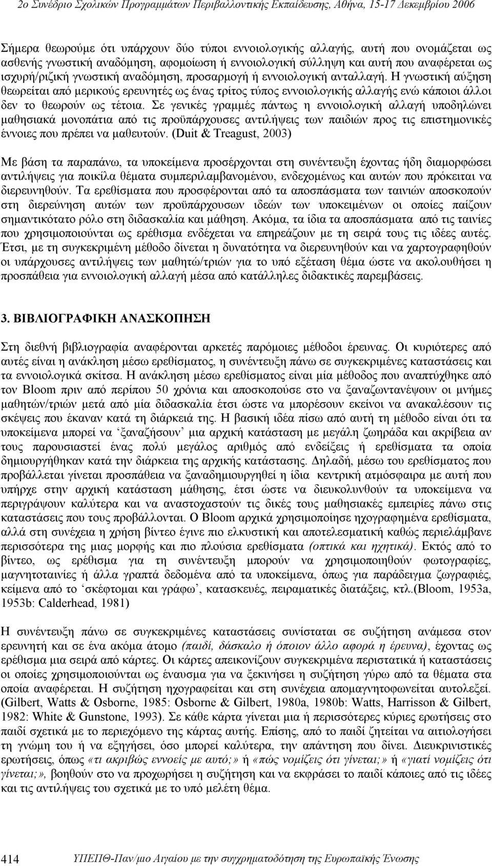 Σε γενικές γραμμές πάντως η εννοιολογική αλλαγή υποδηλώνει μαθησιακά μονοπάτια από τις προϋπάρχουσες αντιλήψεις των παιδιών προς τις επιστημονικές έννοιες που πρέπει να μαθευτούν.