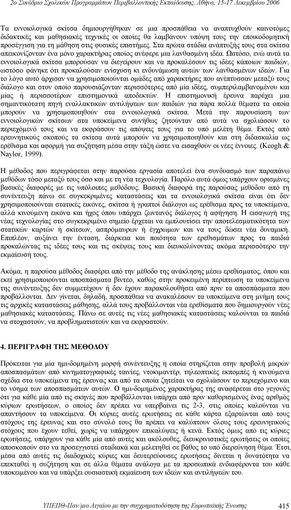 Ωστόσο, ενώ αυτά τα εννοιολογικά σκίτσα μπορούσαν να διεγείρουν και να προκαλέσουν τις ιδέες κάποιων παιδιών, ωστόσο φάνηκε ότι προκαλούσαν ενίσχυση κι ενδυνάμωση αυτών των λανθασμένων ιδεών.