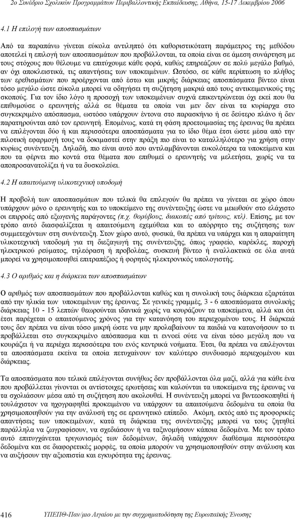 Ωστόσο, σε κάθε περίπτωση το πλήθος των ερεθισμάτων που προέρχονται από έστω και μικρής διάρκειας αποσπάσματα βίντεο είναι τόσο μεγάλο ώστε εύκολα μπορεί να οδηγήσει τη συζήτηση μακριά από τους