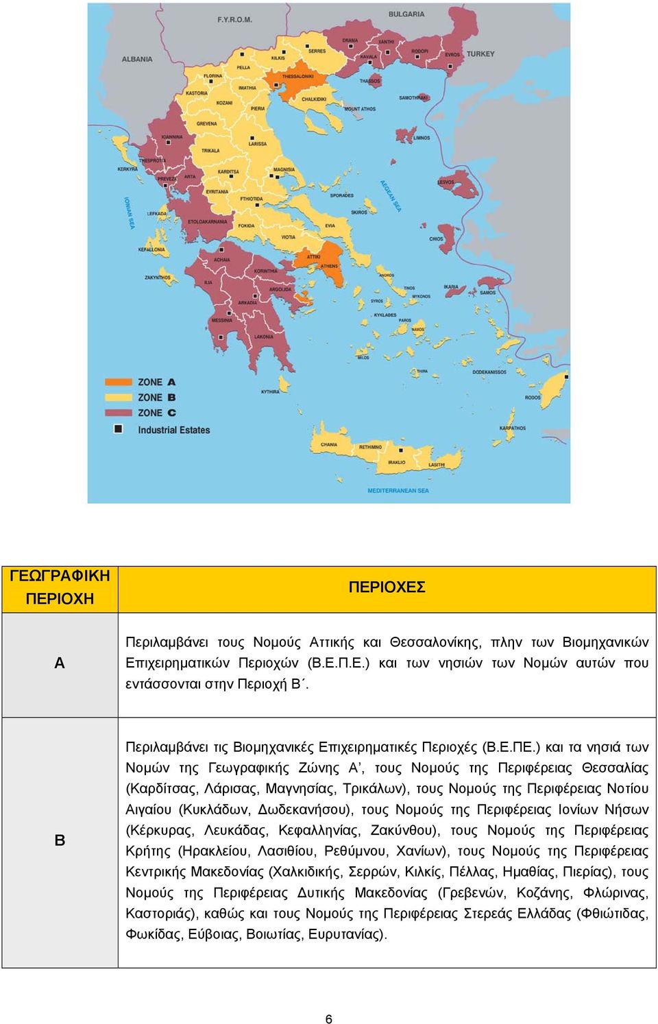 ) και τα νησιά των Νομών της Γεωγραφικής Ζώνης Α, τους Νομούς της Περιφέρειας Θεσσαλίας (Καρδίτσας, Λάρισας, Μαγνησίας, Τρικάλων), τους Νομούς της Περιφέρειας Νοτίου Αιγαίου (Κυκλάδων, Δωδεκανήσου),