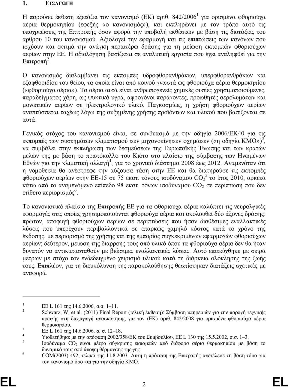 άρθρου 10 του κανονισµού. Αξιολογεί την εφαρµογή και τις επιπτώσεις των κανόνων που ισχύουν και εκτιµά την ανάγκη περαιτέρω δράσης για τη µείωση εκποµπών φθοριούχων αερίων στην ΕΕ.