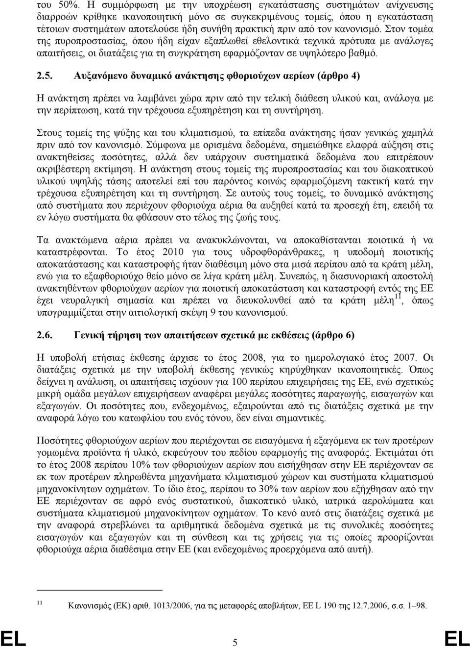 πριν από τον κανονισµό. Στον τοµέα της πυροπροστασίας, όπου ήδη είχαν εξαπλωθεί εθελοντικά τεχνικά πρότυπα µε ανάλογες απαιτήσεις, οι διατάξεις για τη συγκράτηση εφαρµόζονταν σε υψηλότερο βαθµό. 2.5.