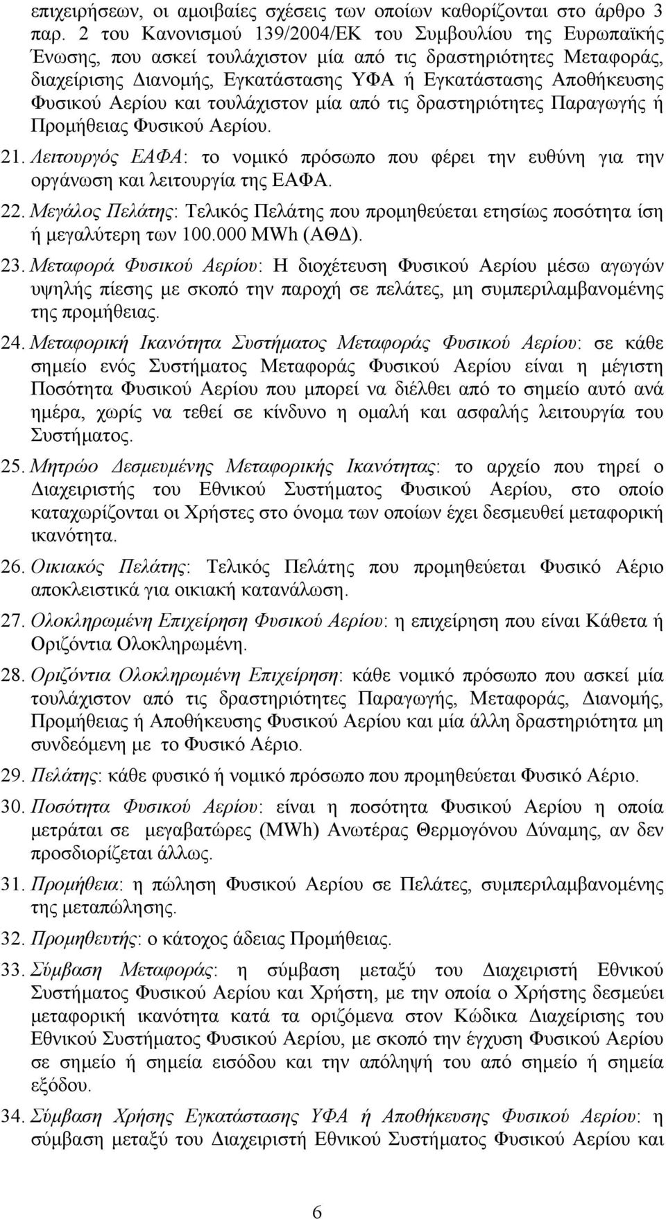 Αερίου και τουλάχιστον µία από τις δραστηριότητες Παραγωγής ή Προµήθειας Φυσικού Αερίου. 21. Λειτουργός ΕΑΦΑ: το νοµικό πρόσωπο που φέρει την ευθύνη για την οργάνωση και λειτουργία της ΕΑΦΑ. 22.