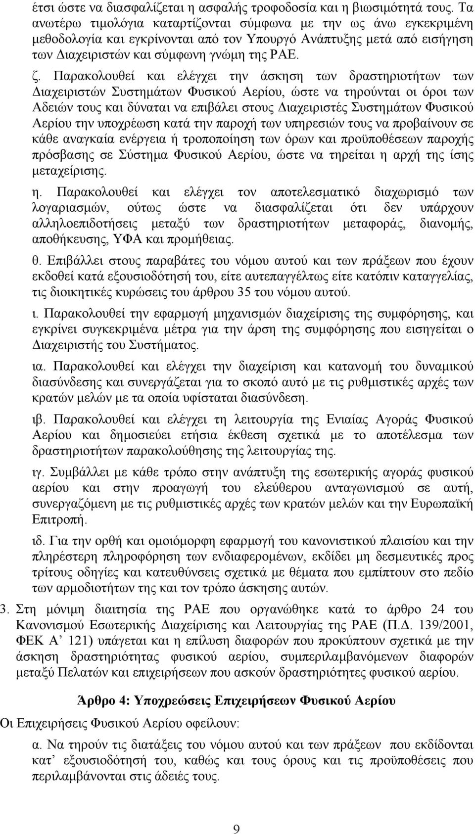 Παρακολουθεί και ελέγχει την άσκηση των δραστηριοτήτων των ιαχειριστών Συστηµάτων Φυσικού Αερίου, ώστε να τηρούνται οι όροι των Αδειών τους και δύναται να επιβάλει στους ιαχειριστές Συστηµάτων