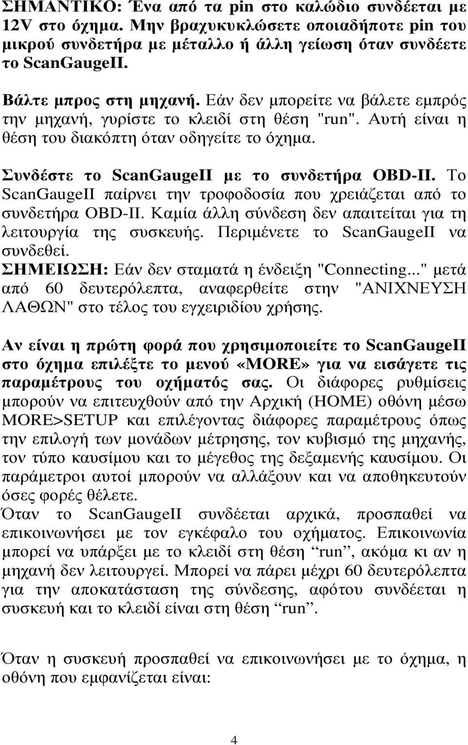 Το ScanGaugeII παίρνει την τροφοδοσία που χρειάζεται από το συνδετήρα OBD-II. Καµία άλλη σύνδεση δεν απαιτείται για τη λειτουργία της συσκευής. Περιµένετε το ScanGaugeII να συνδεθεί.