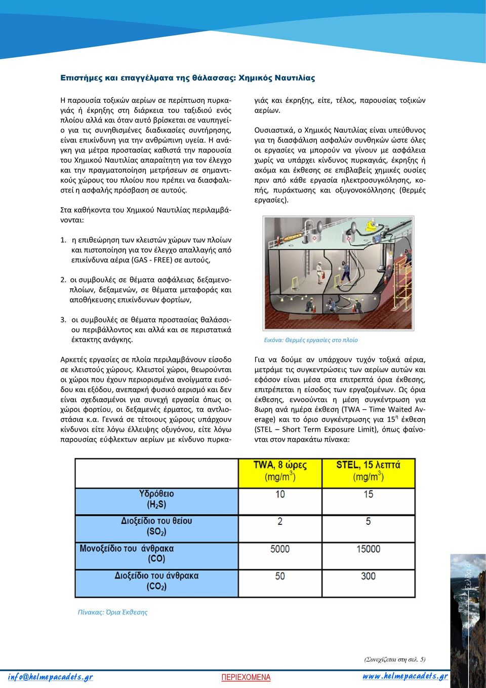 Η ανάγκη για μέτρα προστασίας καθιστά την παρουσία του Χημικού Ναυτιλίας απαραίτητη για τον έλεγχο και την πραγματοποίηση μετρήσεων σε σημαντικούς χώρους του πλοίου που πρέπει να διασφαλιστεί η