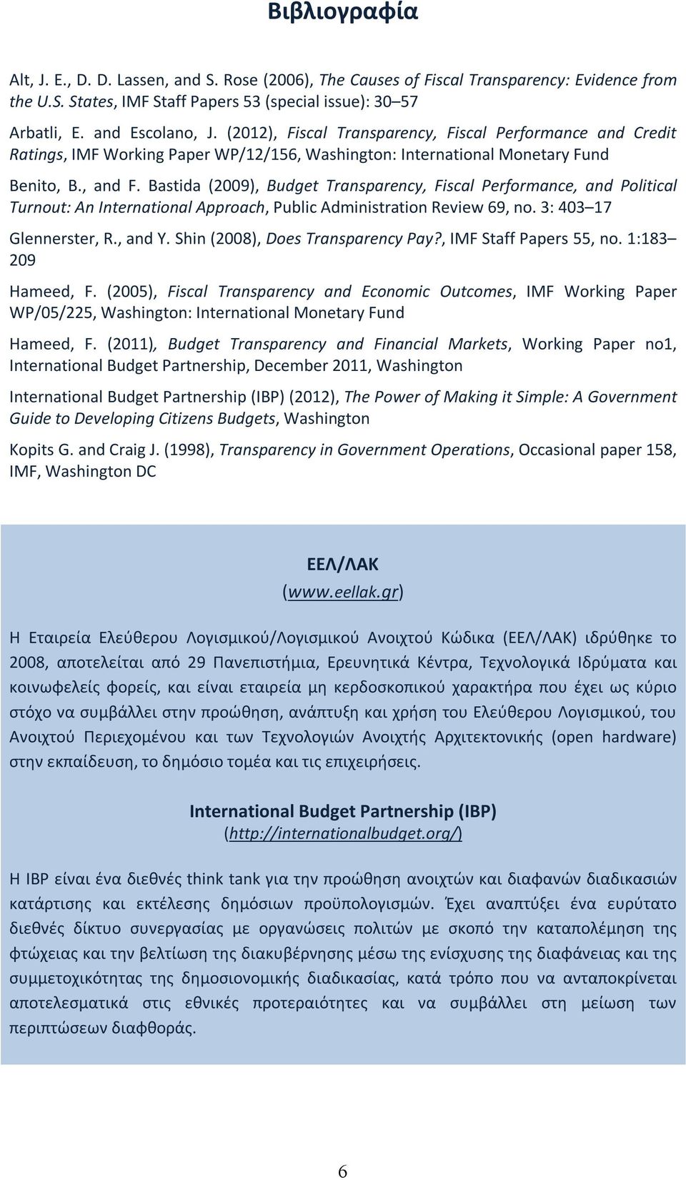 Bastida (2009), Budget Transparency, Fiscal Performance, and Political Turnout: An International Approach, Public Administration Review 69, no. 3: 403 17 Glennerster, R., and Y.