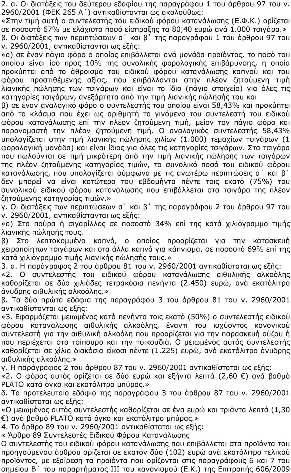 2960/2001, αντικαθίστανται ως εξής: «α) σε έναν πάγιο φόρο ο οποίος επιβάλλεται ανά µονάδα προϊόντος, το ποσό του οποίου είναι ίσο προς 10% της συνολικής φορολογικής επιβάρυνσης, η οποία προκύπτει