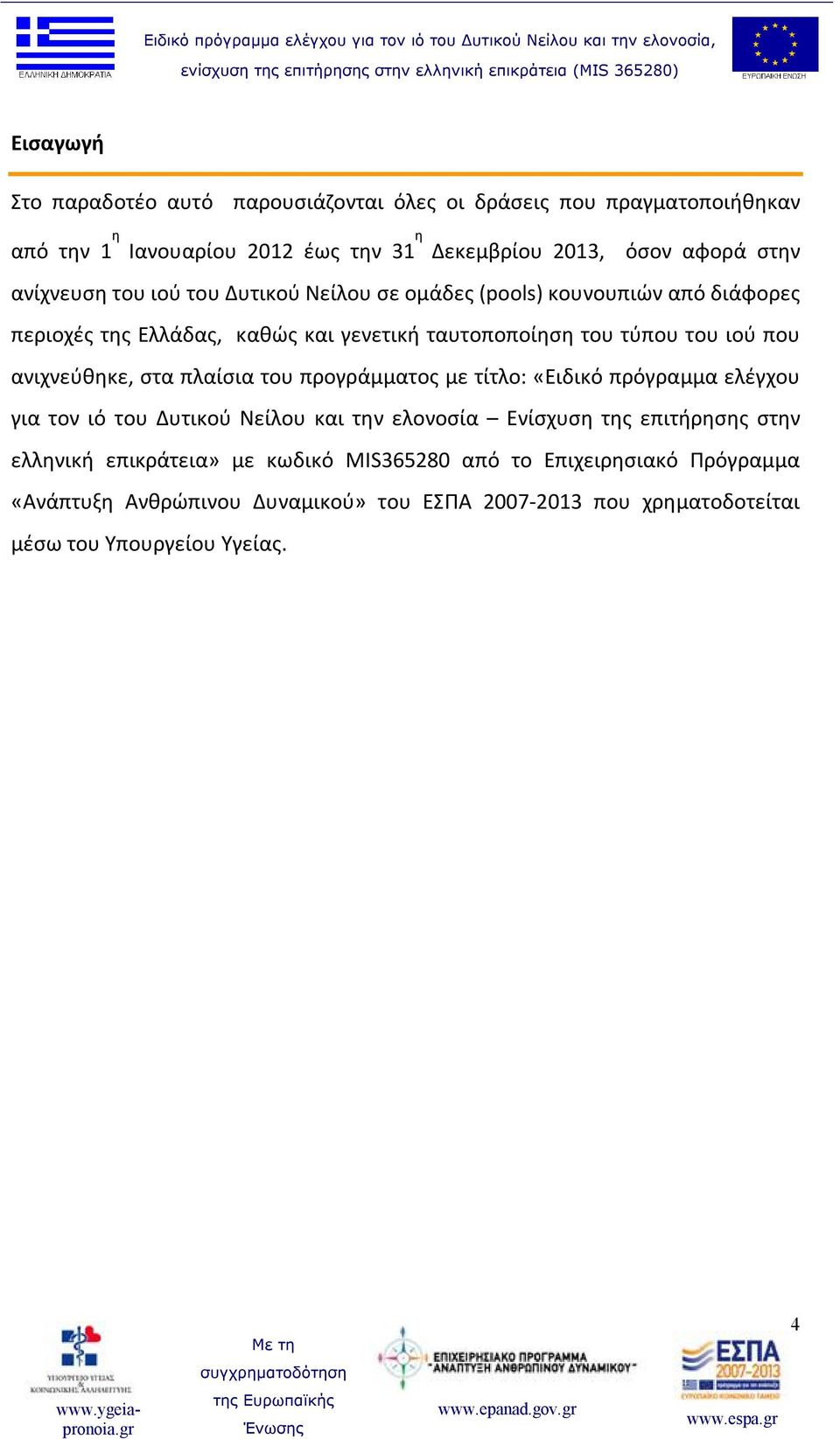 ανιχνεύθηκε, στα πλαίσια του προγράμματος με τίτλο: «Ειδικό πρόγραμμα ελέγχου για τον ιό του Δυτικού Νείλου και την ελονοσία Ενίσχυση της επιτήρησης στην