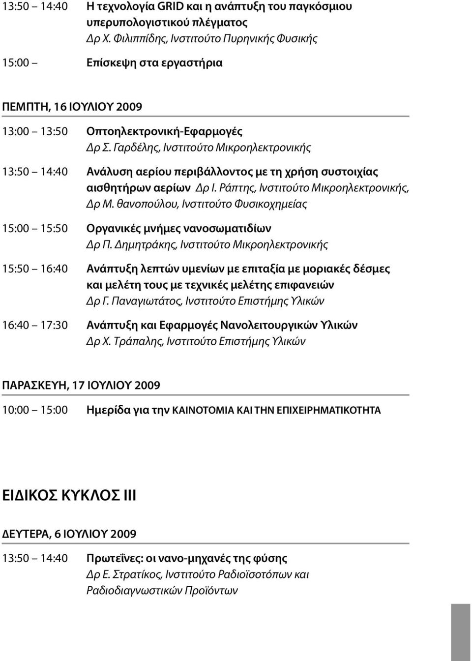 Γαρδέλης, Ινστιτούτο Μικροηλεκτρονικής 13:50 14:40 Ανάλυση αερίου περιβάλλοντος µε τη χρήση συστοιχίας αισθητήρων αερίων Δρ Ι. Ράπτης, Ινστιτούτο Μικροηλεκτρονικής, Δρ Μ.