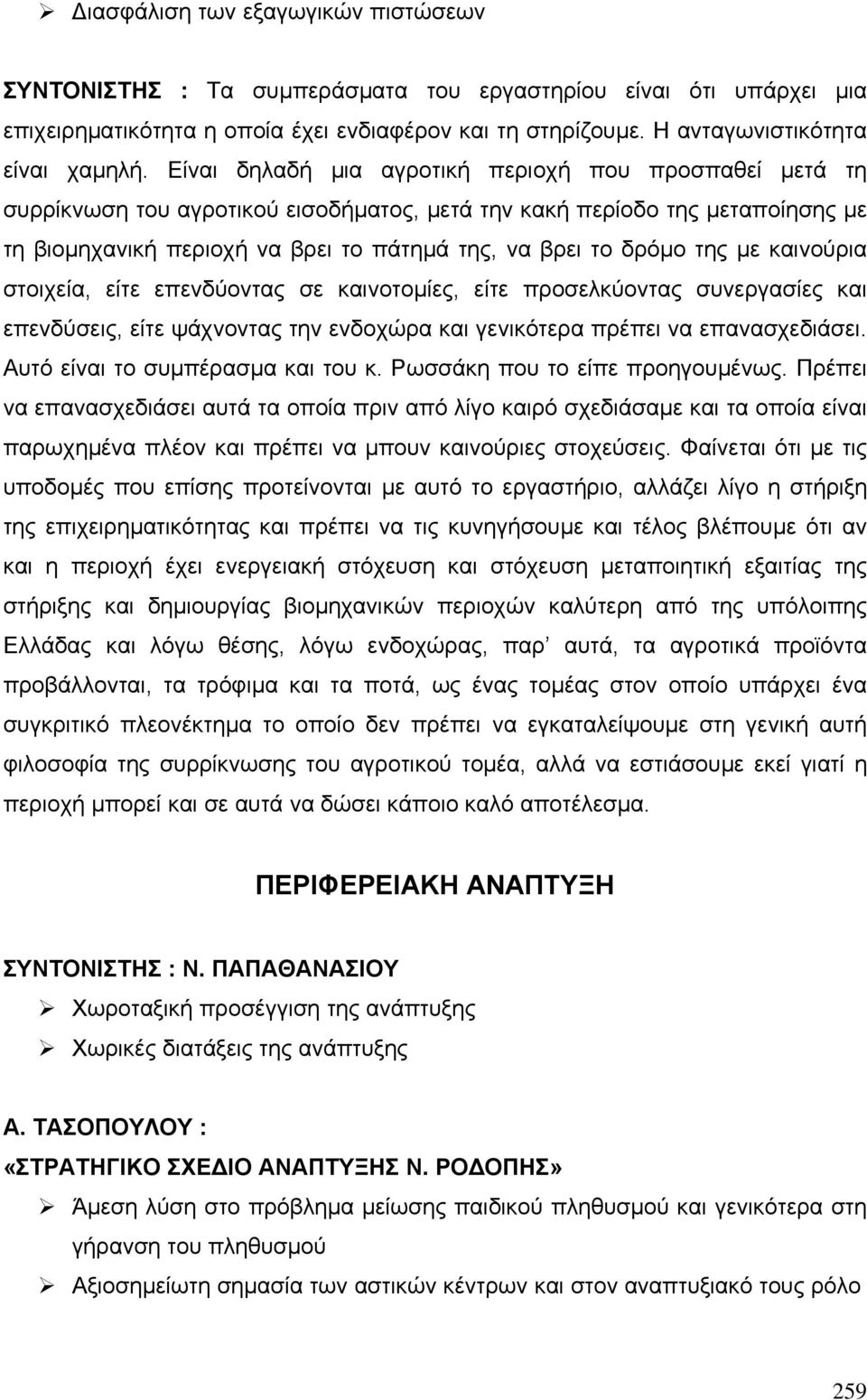 της µε καινούρια στοιχεία, είτε επενδύοντας σε καινοτοµίες, είτε προσελκύοντας συνεργασίες και επενδύσεις, είτε ψάχνοντας την ενδοχώρα και γενικότερα πρέπει να επανασχεδιάσει.