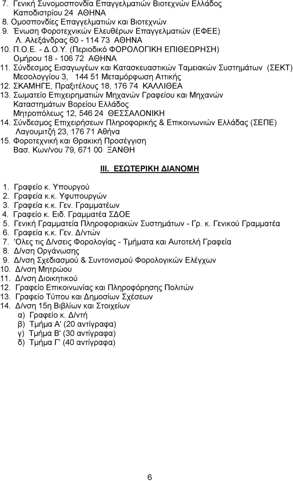 Σύνδεσµος Εισαγωγέων και Κατασκευαστικών Ταµειακών Συστηµάτων (ΣΕΚΤ) Μεσολογγίου 3, 144 51 Μεταµόρφωση Αττικής 12. ΣΚΑΜΗΓΕ, Πραξιτέλους 18, 176 74 ΚΑΛΛΙΘΕΑ 13.