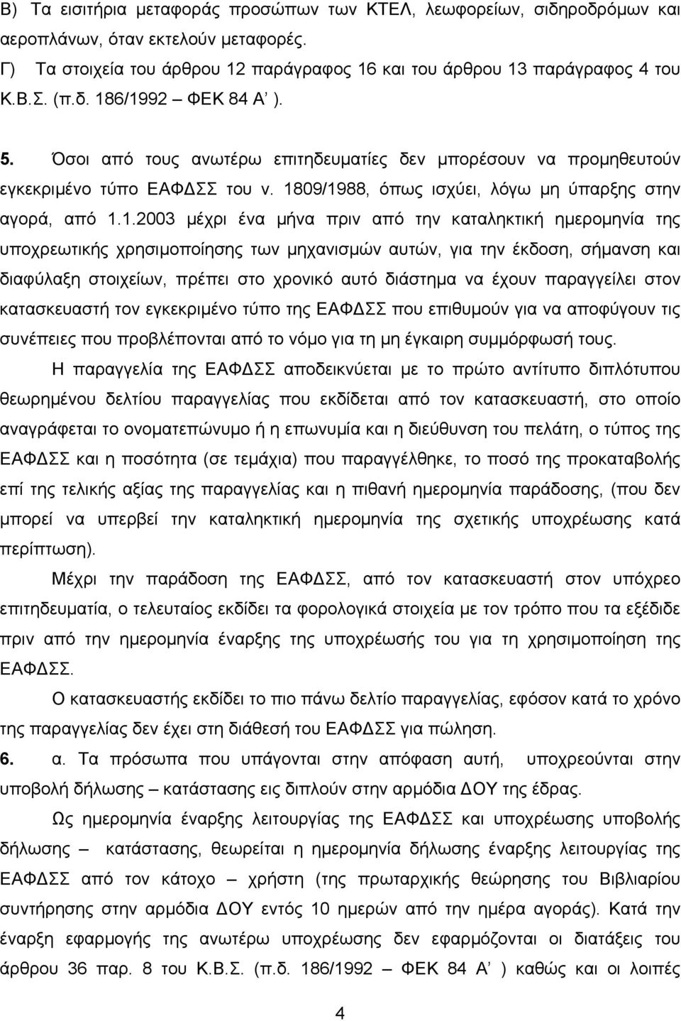 µήνα πριν από την καταληκτική ηµεροµηνία της υποχρεωτικής χρησιµοποίησης των µηχανισµών αυτών, για την έκδοση, σήµανση και διαφύλαξη στοιχείων, πρέπει στο χρονικό αυτό διάστηµα να έχουν παραγγείλει