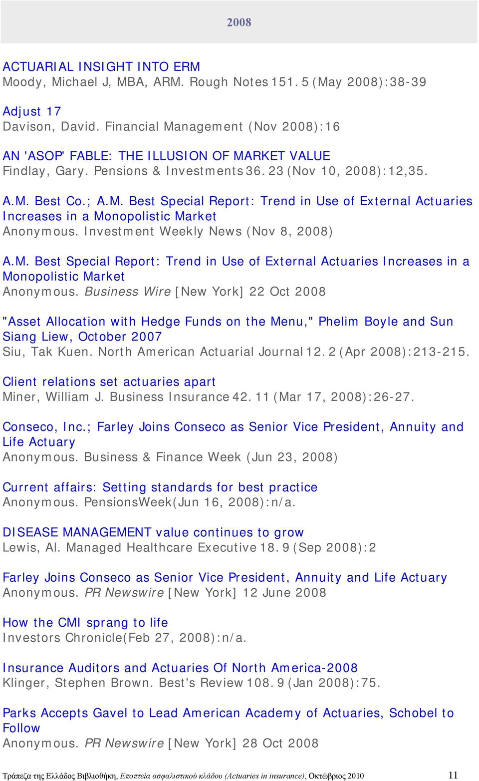 Investment Weekly News (Nov 8, 2008) A.M. Best Special Report: Trend in Use of External Actuaries Increases in a Monopolistic Market Anonymous.