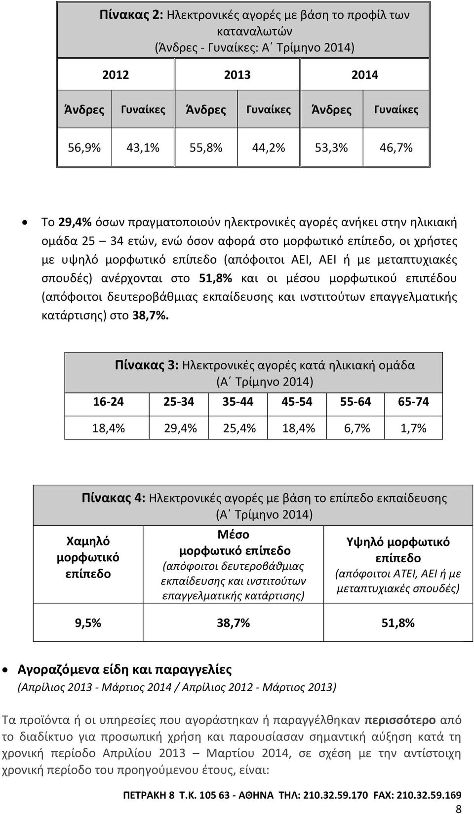 µεταπτυχιακζσ ςπουδζσ) ανζρχονται ςτο 51,8% και οι µζςου µορφωτικοφ επιπζδου (απόφοιτοι δευτεροβάκµιασ εκπαίδευςθσ και ινςτιτοφτων επαγγελµατικισ κατάρτιςθσ) ςτο 38,7%.