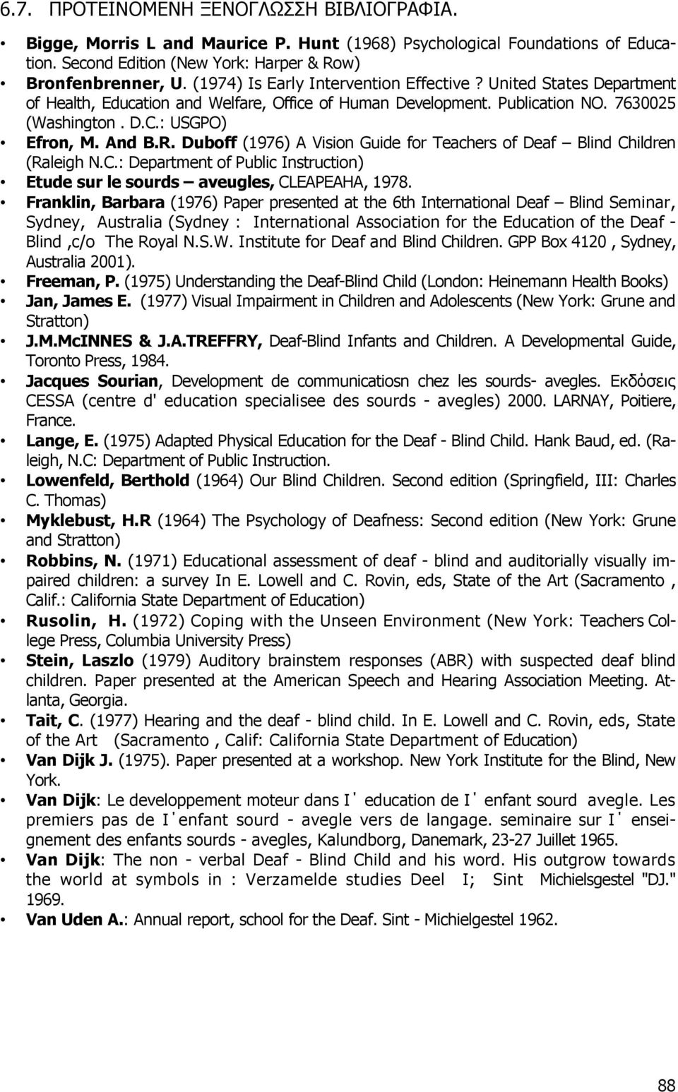 Duboff (1976) A Vision Guide for Teachers of Deaf Blind Children (Raleigh N.C.: Department of Public Instruction) Etude sur le sourds aveugles, CLEAPEAHA, 1978.