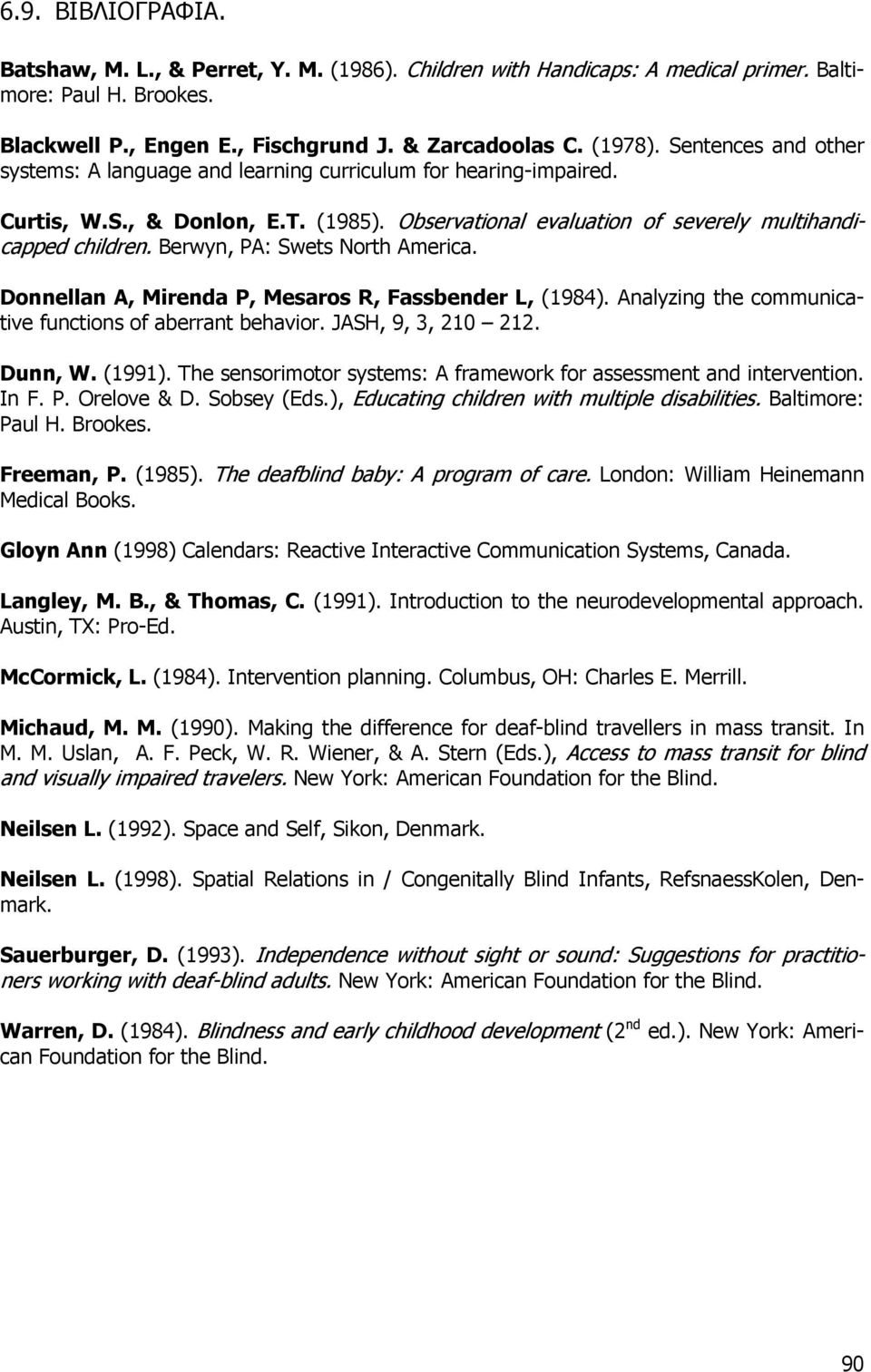Berwyn, PA: Swets North America. Donnellan A, Mirenda P, Mesaros R, Fassbender L, (1984). Analyzing the communicative functions of aberrant behavior. JASH, 9, 3, 210 212. Dunn, W. (1991).