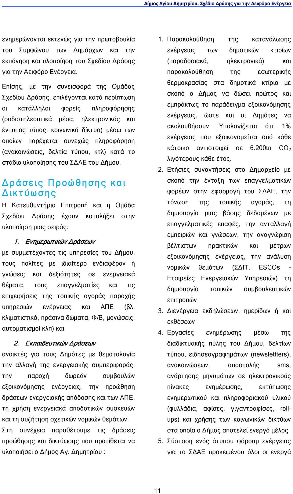 οποίων παρέχεται συνεχώς πληροφόρηση (ανακοινώσεις, δελτία τύπου, κτλ) κατά το στάδιο υλοποίησης του Σ ΑΕ του ήµου.