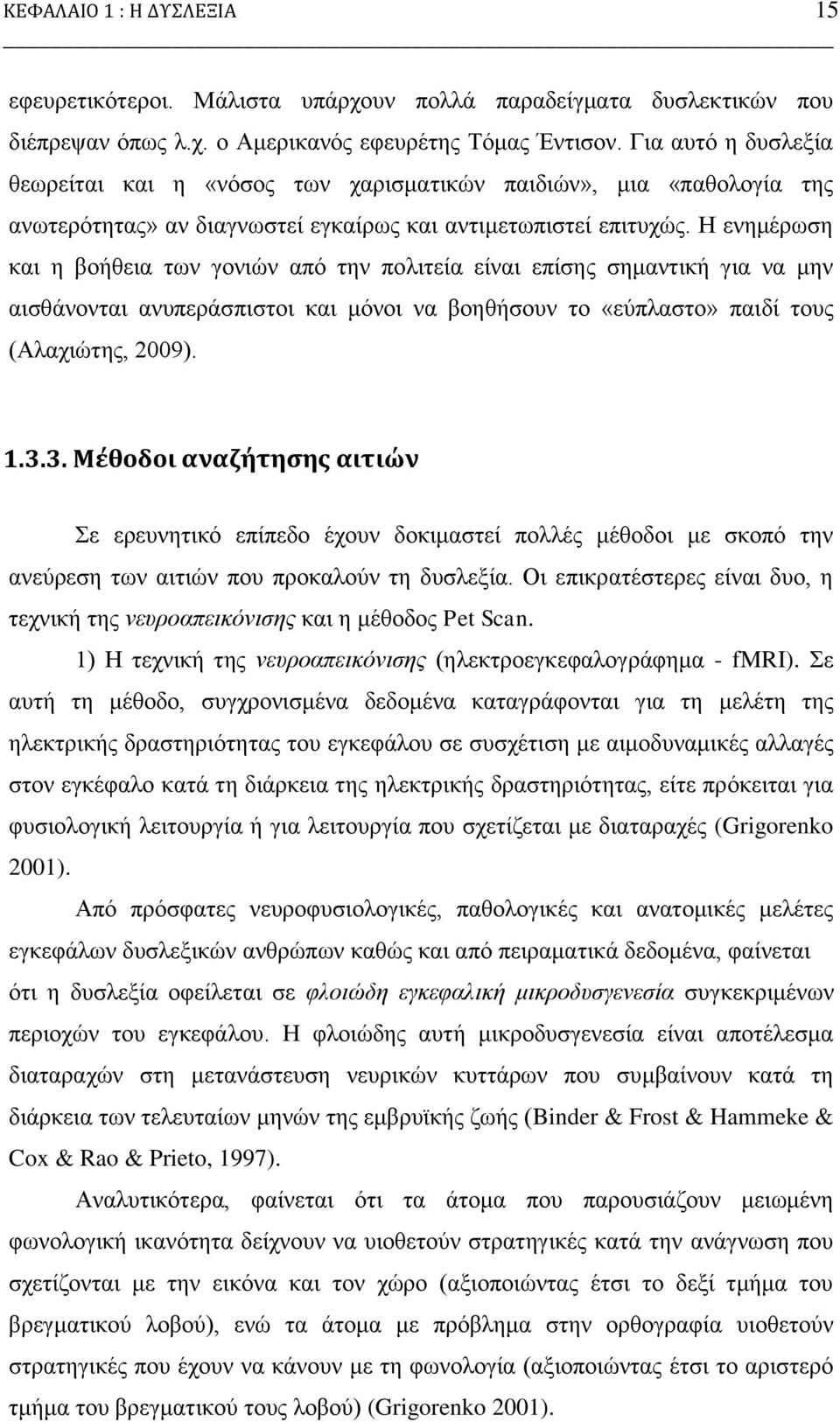 Ζ ελεκέξσζε θαη ε βνήζεηα ησλ γνληψλ απφ ηελ πνιηηεία είλαη επίζεο ζεκαληηθή γηα λα κελ αηζζάλνληαη αλππεξάζπηζηνη θαη κφλνη λα βνεζήζνπλ ην «εχπιαζην» παηδί ηνπο (Αιαρηψηεο, 2009). 1.3.