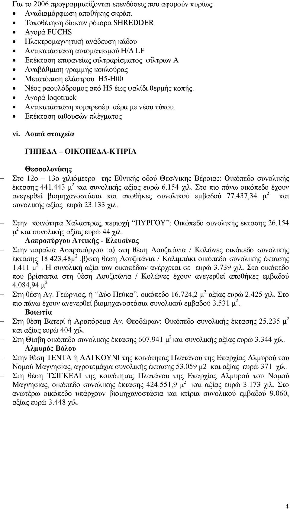 ελάστρου Η5-Η00 Νέος ραουλόδροµος από Η5 έως ψαλίδι θερµής κοπής. Αγορά loqotruck Αντικατάσταση κοµπρεσέρ αέρα µε νέου τύπου. Επέκταση αιθουσών πλέγµατος vi.