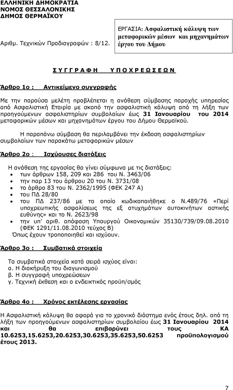 σύµβασης παροχής υπηρεσίας από Ασφαλιστική Εταιρία µε σκοπό την ασφαλιστική κάλυψη από τη λήξη των προηγούµενων ασφαλιστηρίων συµβολαίων έως 31 Ιανουαρίου του 2014 µεταφορικών µέσων και µηχανηµάτων